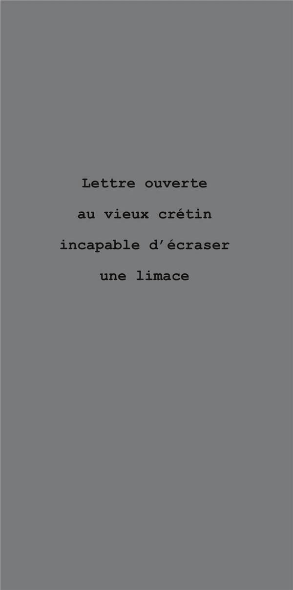 Lettre ouverte au vieux crétin incapable d'écraser une limace (2e éd.) Isabelle Flaten