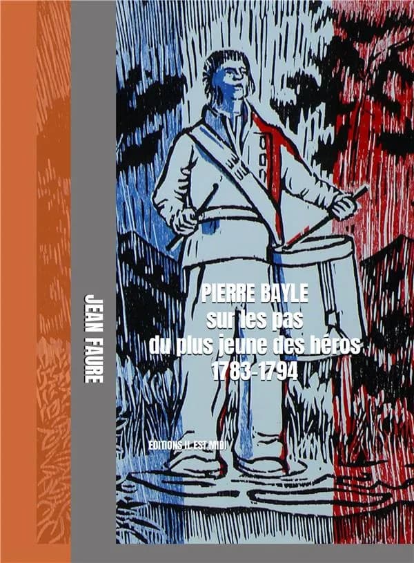 Pierre Bayle, sur les pas du plus jeune des héros : [1783-1794]