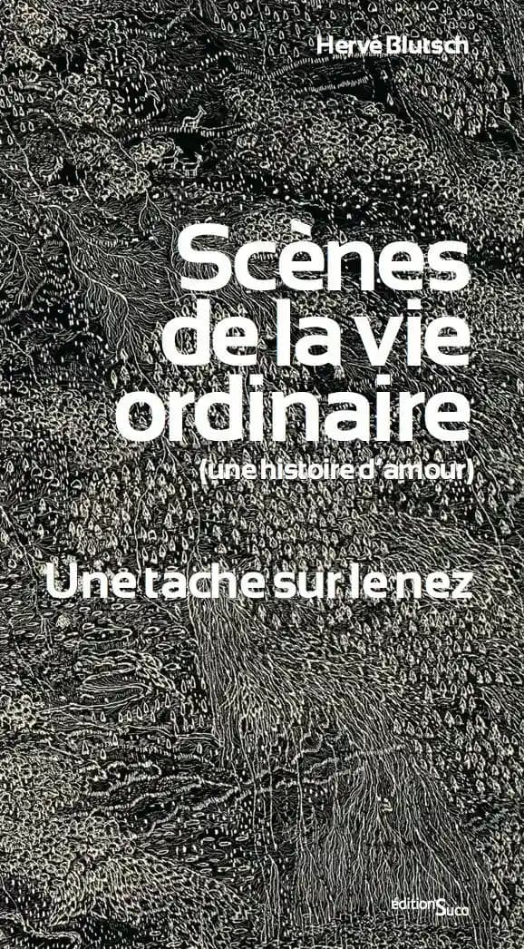Scènes de la vie ordinaire (une histoire d'amour) ; suivi de Une tache sur le nez