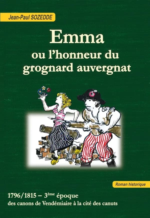 Emma ou L'honneur du grognard auvergnat : troisième époque, 1796-1815 : des canons de Vendémiaire à la cité des canuts : roman historique