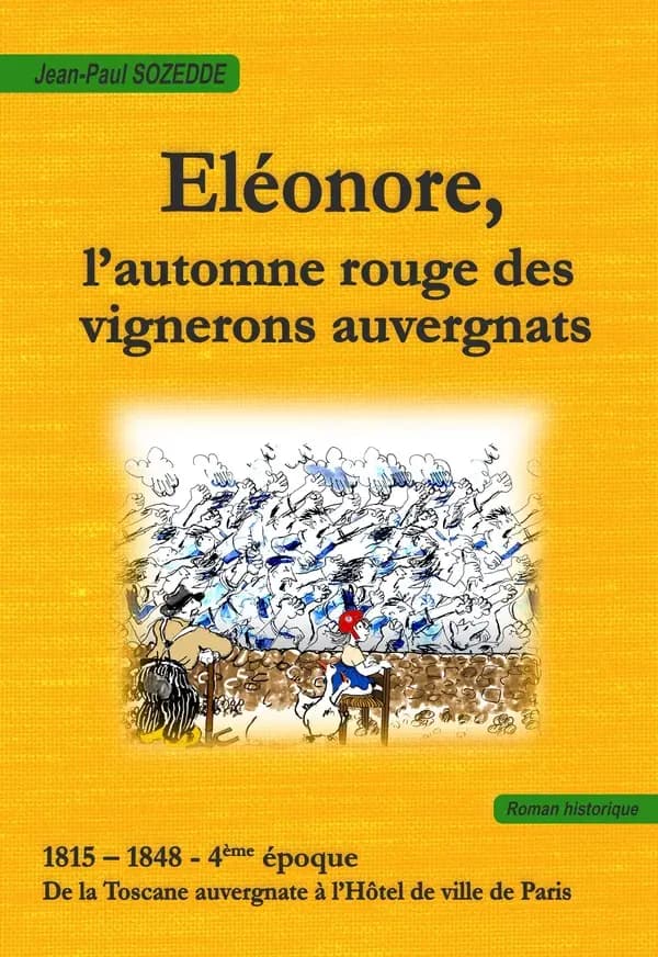 Eléonore, l'automne rouge des vignerons auvergnats : 1815-1848, époque IV : de la Toscane auvergnate à l'Hôtel de ville de Paris : roman historique