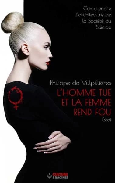 L'homme tue et la femme rend fou : comprendre l'architecture de la société du suicide ([Nouvelle éd.]) Philippe de Vulpillières