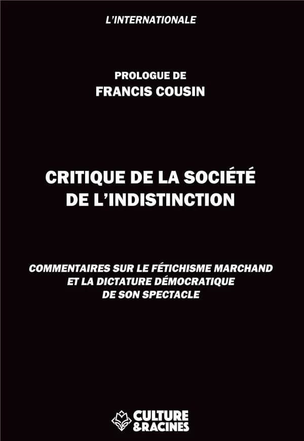 Critique de la société de l'indistinction : commentaires sur le fétichisme marchand et la dictature démocratique de son spectacle ([Nouvelle éd.]) l'Internationale