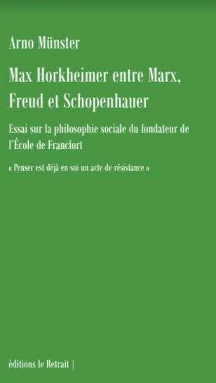 Max Horkheimer entre Marx, Freud et Schopenhauer : essai sur la philosophie sociale du fondateur de l'École de Francfort : "penser est déjà en soi un acte de résistance"