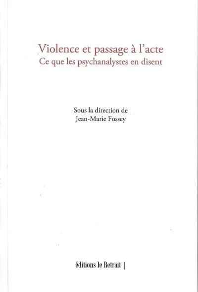 Violence et passage à l'acte : ce que les psychanalystes en disent : [actes du colloque de la Fondation européenne pour la psychanalyse, Caen, 14-15-16 octobre 2022]