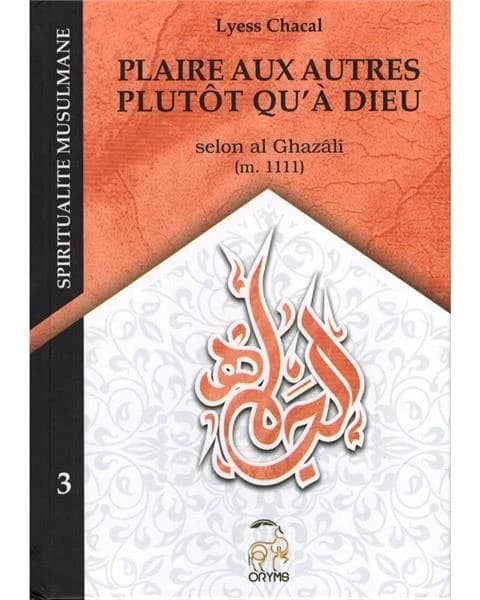 Plaire aux autres plutôt qu'à Dieu : al jāh : selon Ghazâlî... (2e éd.) Lyess Chacal