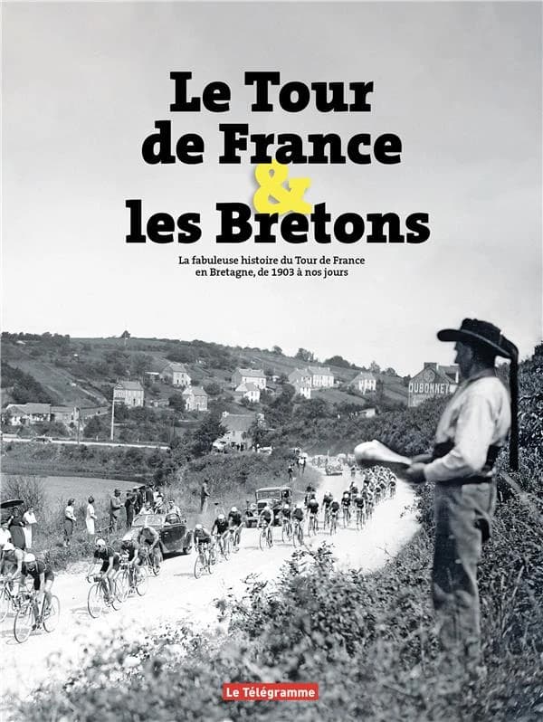 Le Tour de France & les Bretons : La fabuleuse histoire du Tour de France en Bretagne, de 1903 à nos jours