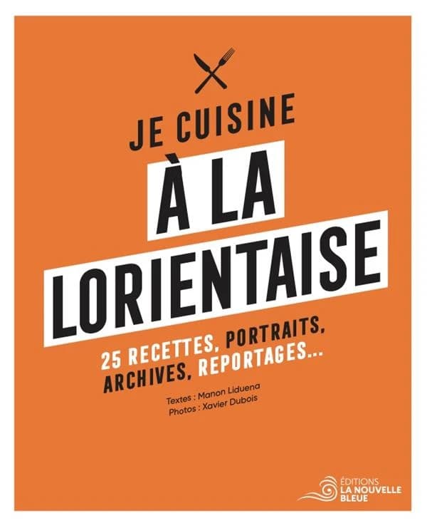 Je cuisine à la lorientaise : 25 recettes, portraits, archives, reportages