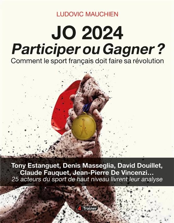 JO 2024, participer ou gagner ? : comment le sport français doit faire sa révolution ? : Tony Estanguet, Denis Masseglia, David Douillet, Claude Fauquet, Jean-Pierre De Vincenzi, 25 acteurs du sport de haut niveau livrent leur analyse