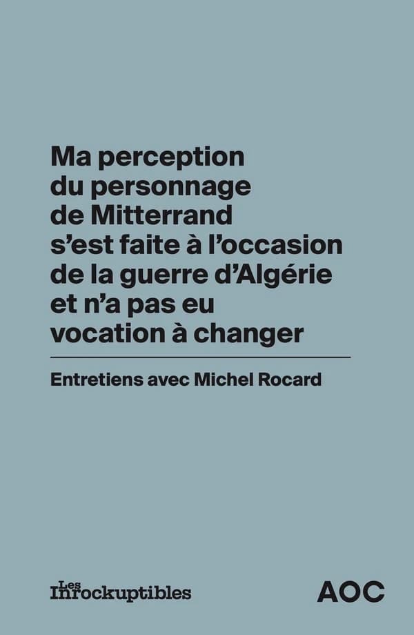 Ma perception du personnage de Mitterrand s'est faite à l'occasion de la guerre : d'Algérie et n'a pas