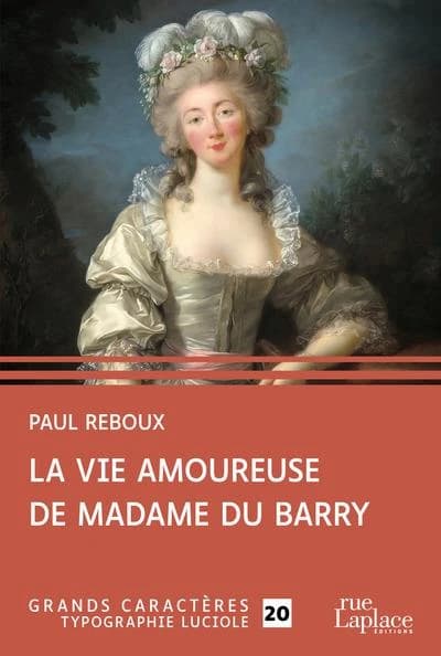 La vie amoureuse de madame du Barry ([Éd. en] grands caractères, typographie luciole 20) Paul Reboux