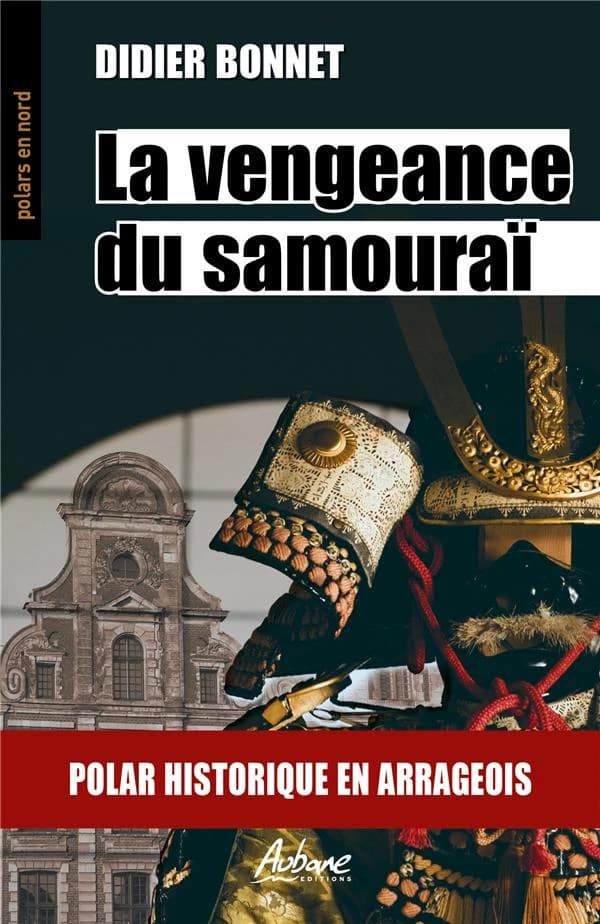 La vengeance du samouraï : polar historique en Arrageois : les aventures de Bartholomée Diacre et d'Adrien Leboeuf
