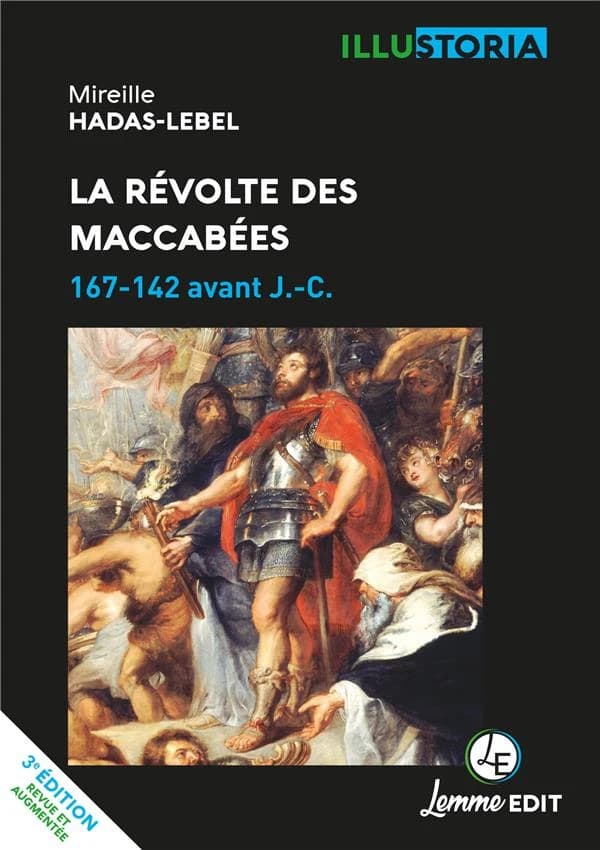 La révolte des Maccabées : 167-142 avant J.-C. (3e éd. revue et augmentée) Mireille Hadas-Lebel