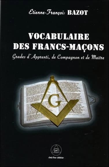 Vocabulaire des francs-maçons : suivi des règlements basés sur les constitutions générales de l'Ordre de la franche-maçonnerie, d'une invocation maç. à Dieu, de quelques pièces de poésie et cantiques inédits...