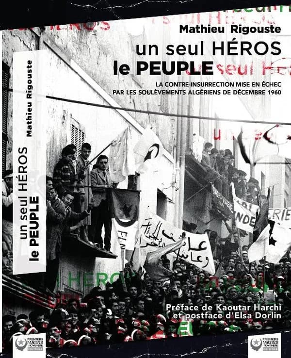Un seul héros le peuple : la contre-insurrection mise en échec par les soulèvements algériens de 1960 (Nouvelle éd. 2022) Mathieu Rigouste ; préface de Kaoutar Harchi ; postface d'Elsa Dorlin