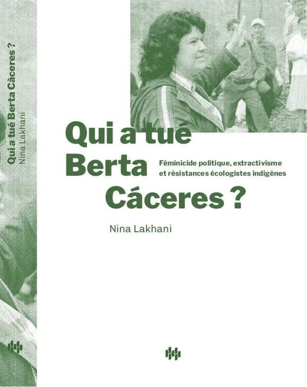 Qui a tué Berta Cáceres ? : féminicide politique, extactivisme [i.e. extractivisme] et résistances écologistes indigènes