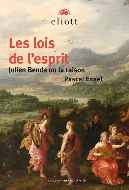 Les lois de l'esprit : Julien Benda ou la raison (2e éd.) Pascal Engel