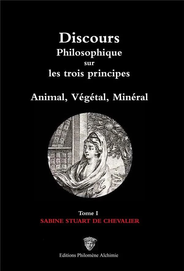 Discours philosophique sur les trois principes, Animal, Végétal, Minéral : Tome 1, Sabine Stuart de Chevalier