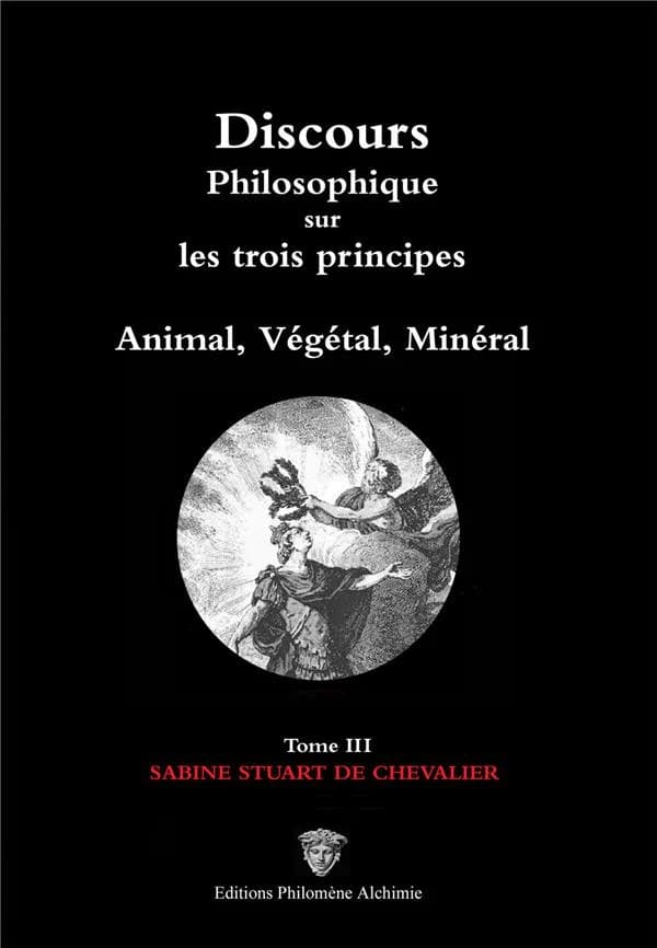 Discours philosophique sur les trois principes, Animal, Végétal, Minéral : Tome 3, Sabine Stuart de Chevalier