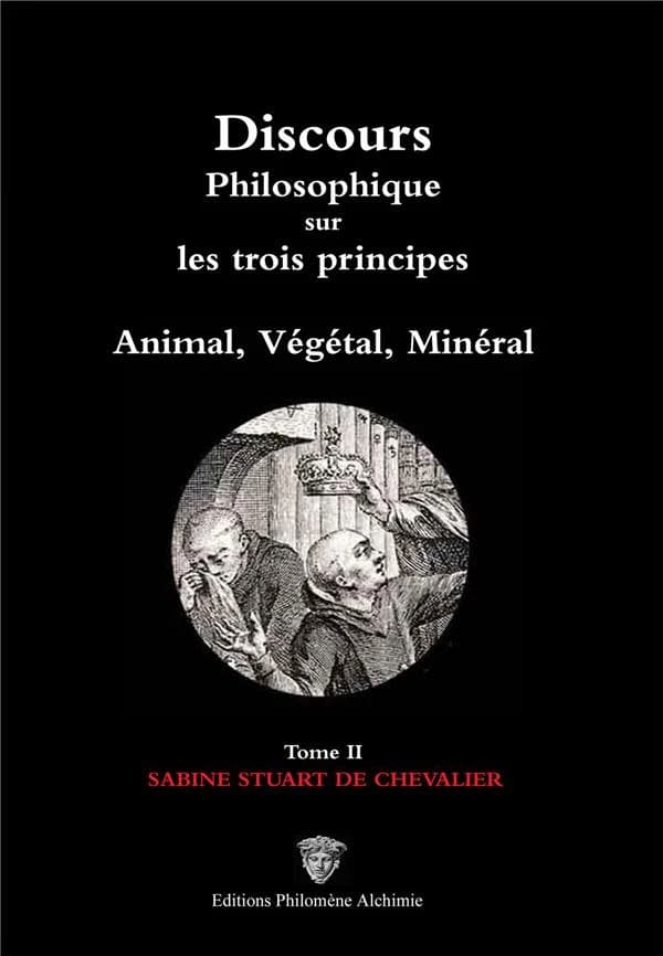 Discours philosophique sur les trois principes : animal, végétal, minéral Tome 2