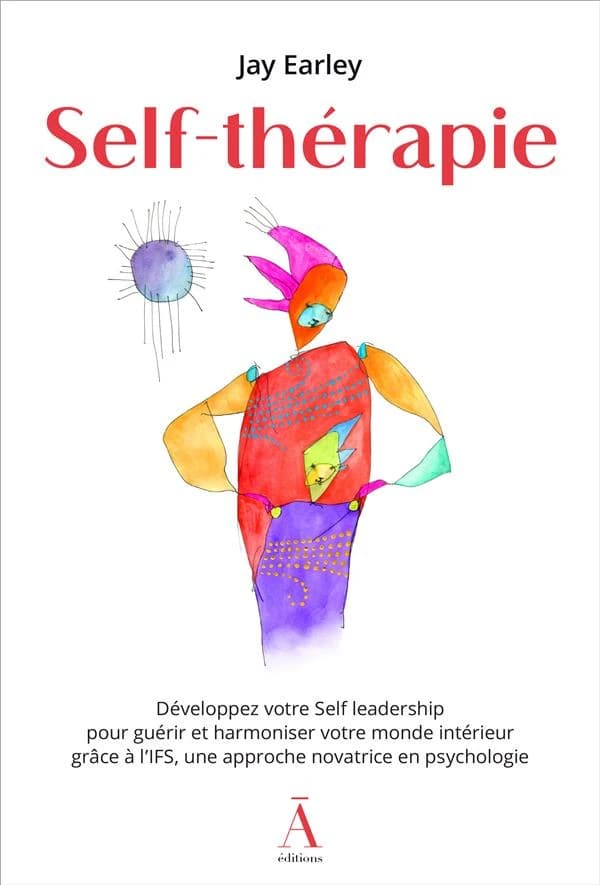 Self-thérapie : développez votre self leadership pour guérir et harmoniser votre monde intérieur grâce à l'IFS, une approche novatrice en psychologie