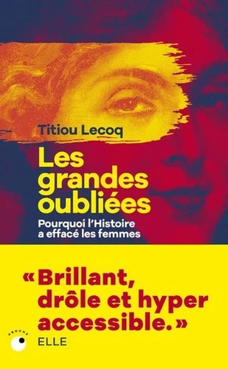 Les grandes oubliées : pourquoi l'histoire a effacé les femmes (Nouvelle éd. augmentée) Titiou Lecoq ; préface de Michelle Perrot