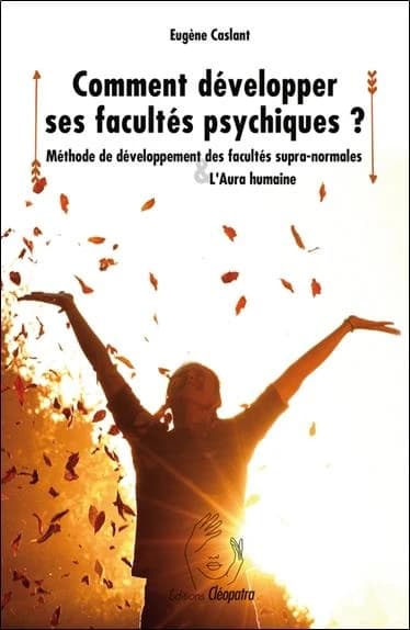 Comment développer ses facultés psychiques ? : méthode de développement des facultés supra-normales - suivi de L'aura humaine