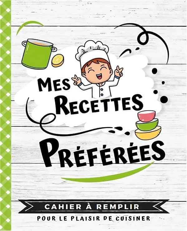Mes recettes préférées - Cahier à remplir : mon premier livre de cuisine à compléter et à personnaliser 50 fiches recettes faciles pour enfant