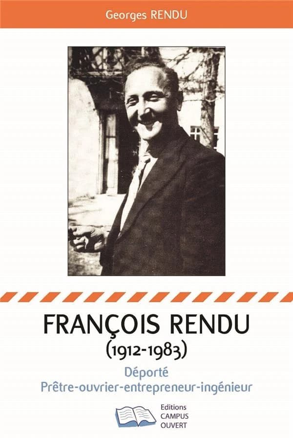François Rendu : 1912-1983, déporté, prêtre, ouvrier, entrepreneur, ingénieur ([Reproduction en fac-similé]) Georges Rendu