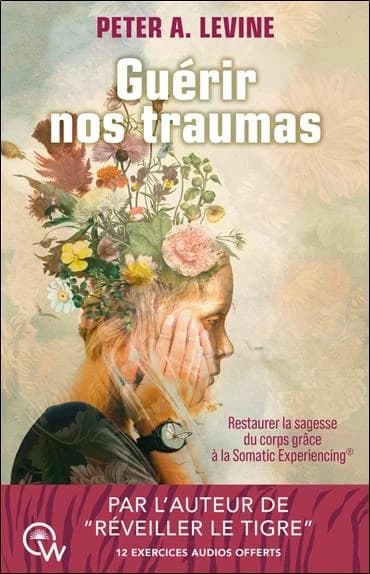 Guérir nos traumas : restaurer la sagesse du corps grâce à la somatic experiencing