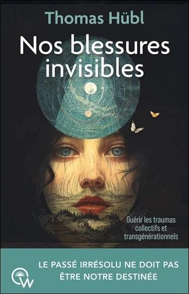 Nos blessures invisibles : guérir les traumatismes collectifs et transgénérationnels