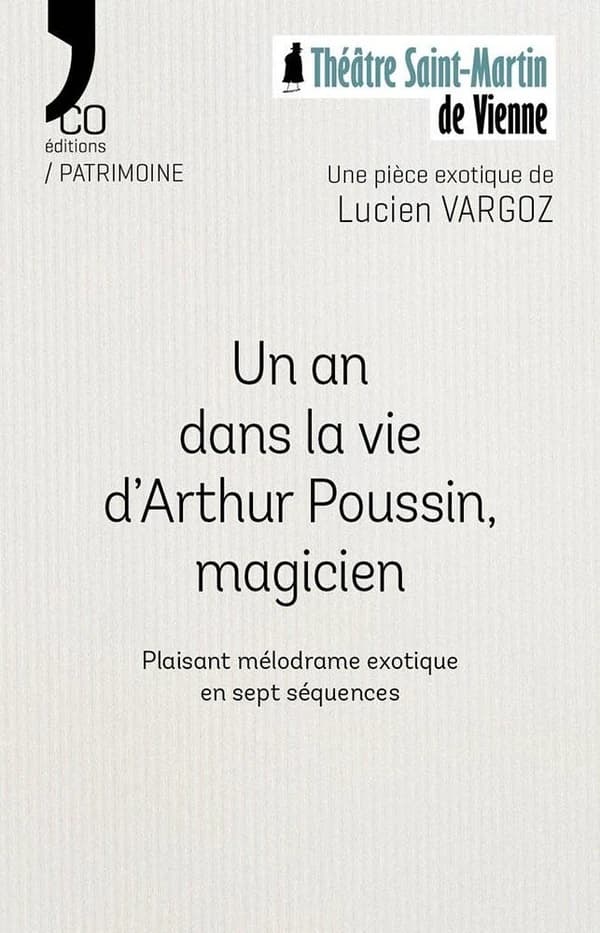Un an dans la vie d'Arthur Poussin, magicien : plaisant mélodrame exotique en sept séquences : Théâtre Saint-Martin de Vienne