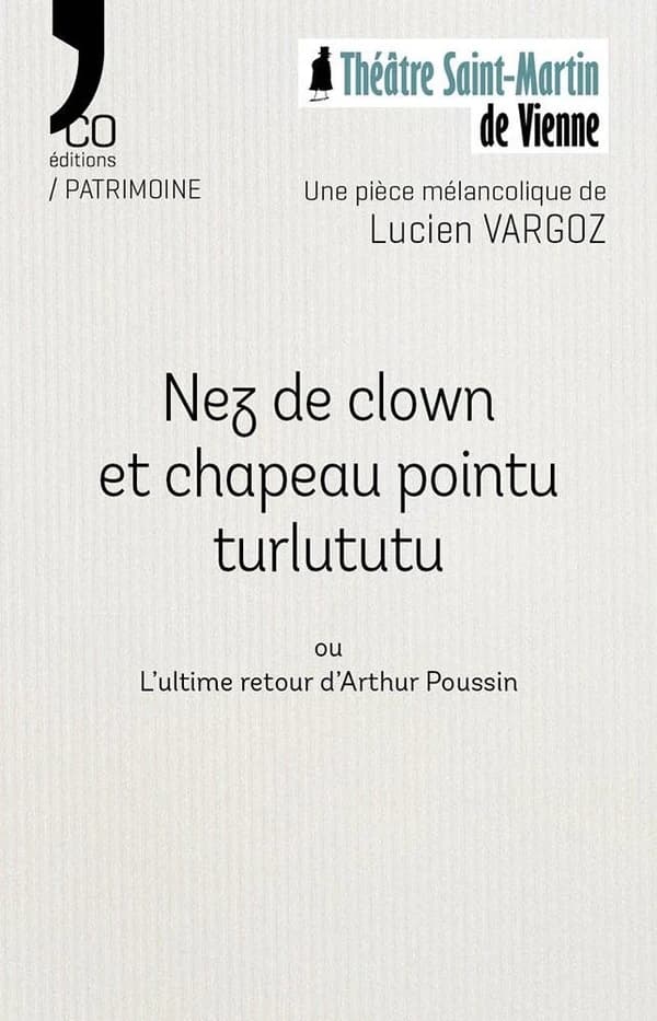 Nez de clown et chapeau pointu turlututu ou L'ultime retour d'Arthur Poussin : théâtre