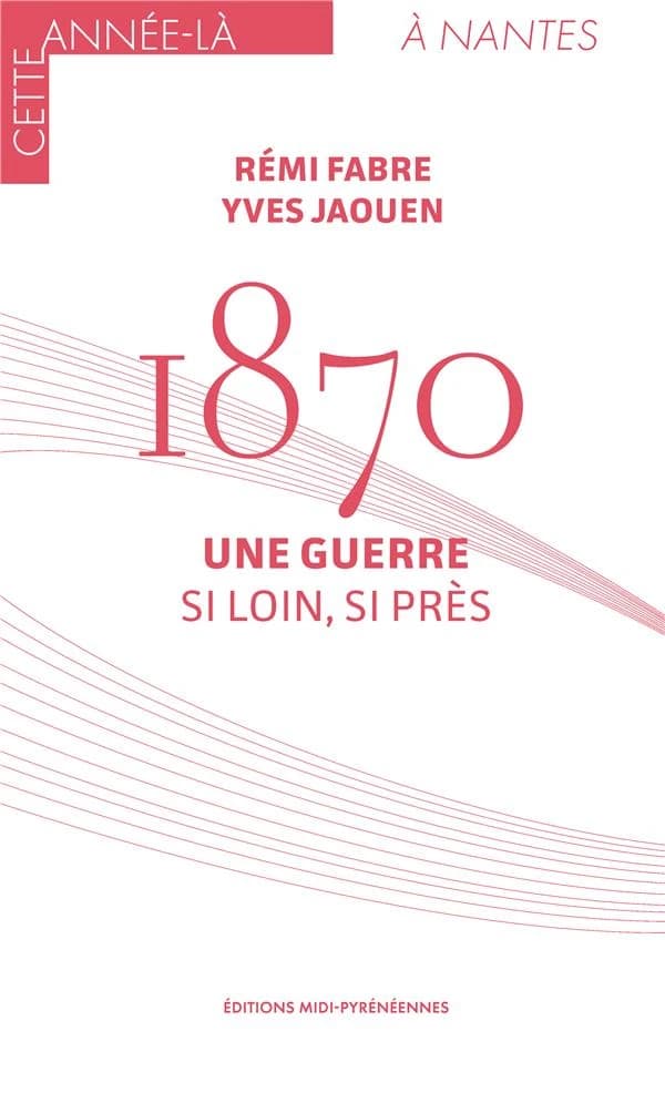 1870. Une guerre, si loin, si près