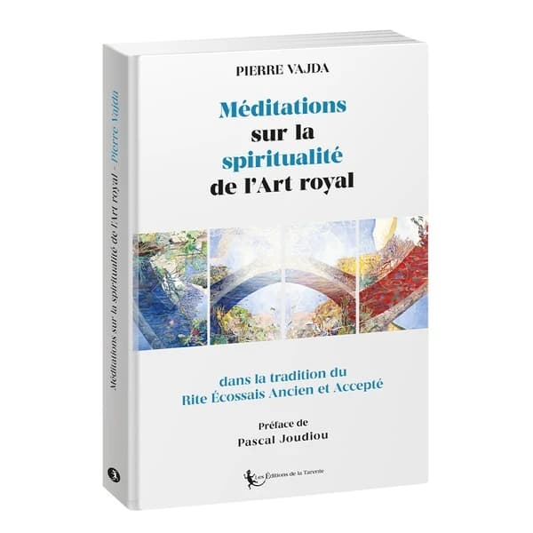 Méditations sur la spiritualité de l'Art royal : dans la tradition du rite écossais ancien et accepté