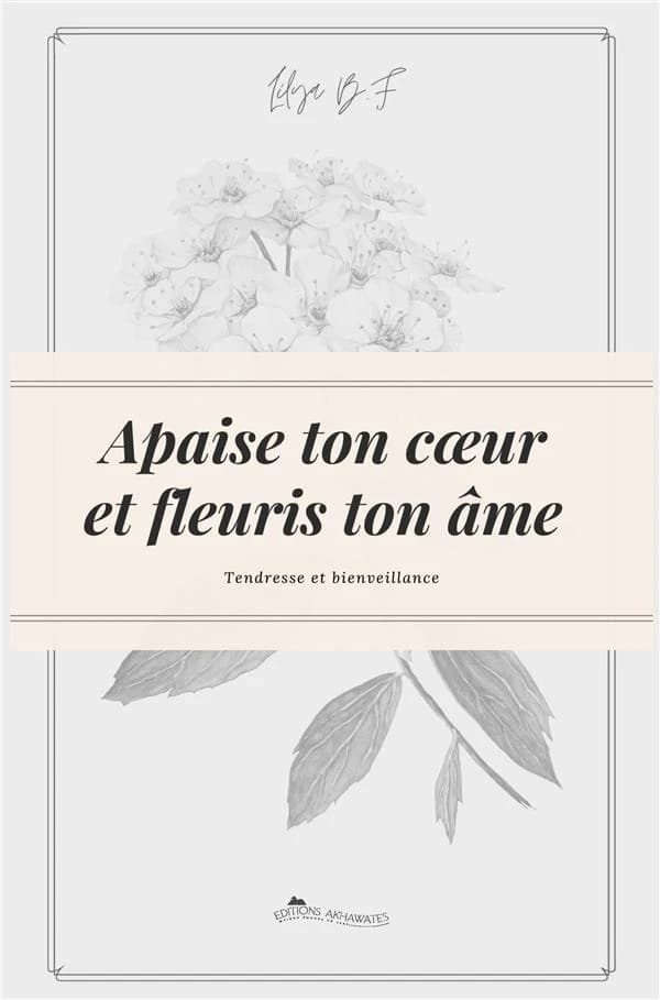 Apaise ton coeur et fleuris ton âme : tendresse et bienveillance