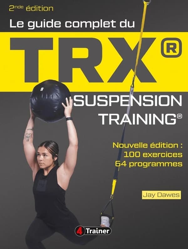 Le guide complet du TRX : suspension training (2e éd.) Jay Dawes ; traduit de l'anglais (États-Unis) par Romane Lecureux