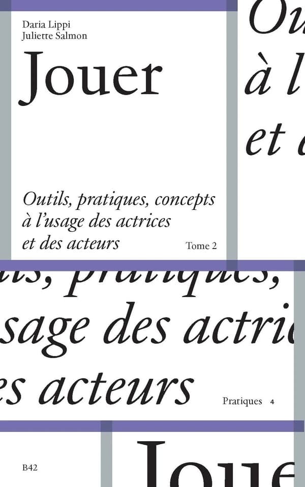 Jouer : outils, pratiques, concepts à l'usage des actrices et des acteurs. Tome 2