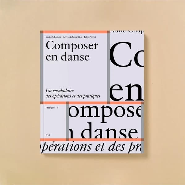 Composer en danse : un vocabulaire des opérations et des pratiques (Nouvelle éd.) Yvane Chapuis, Myriam Gourfink, Julie Perrin