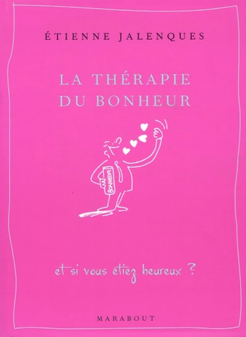 La thérapie du bonheur (2e éd.) docteur Étienne Jalenques ; préface, professeur Pierre Testas