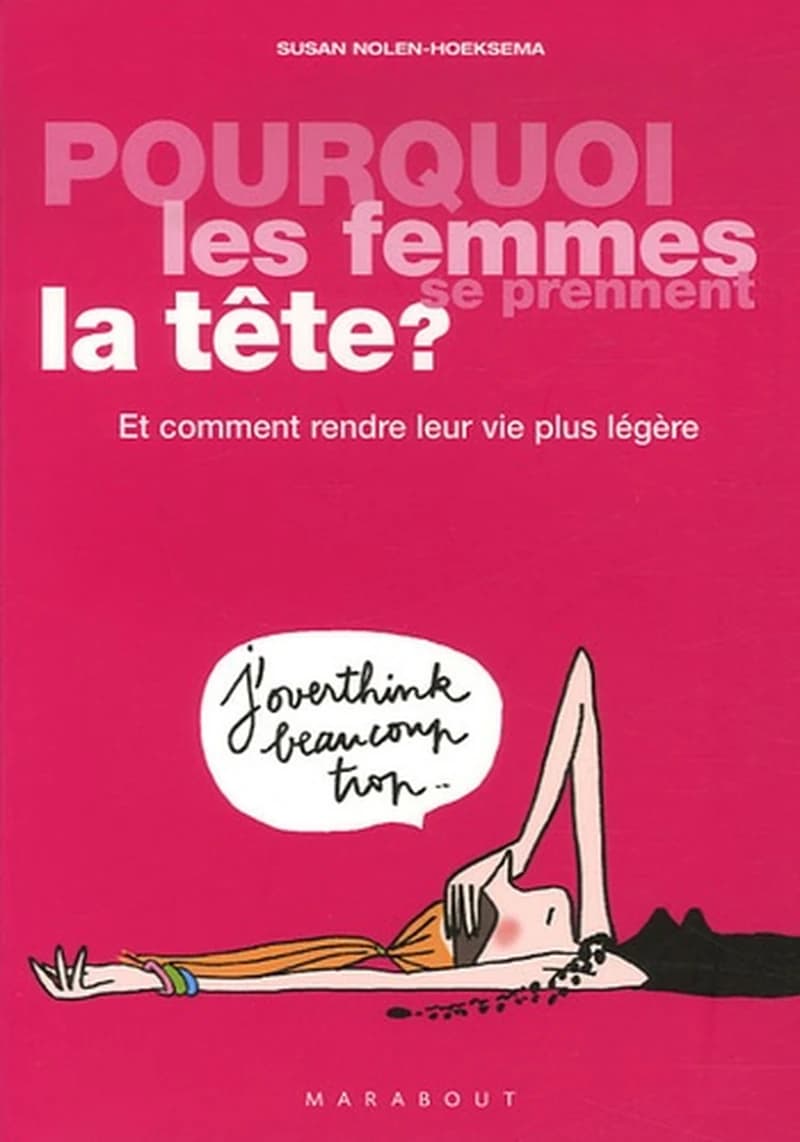 Pourquoi les femmes se prennent la tête ? Et comment rendre leur vie plus légère