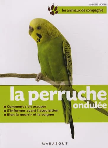 Les perruches ondulées : bien les soigner, bien les nourrir, bien les comprendre ([Nouvelle éd.]) Annette Wolter ; traduction, Stéphanie Alglave et Christian Houba ; photos, Uwe Anders... ; illustrations, Renate Holzner