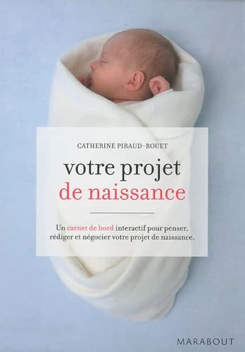 Votre projet de naissance : carnet de bord interactif pour le penser, le rédiger et le négocier