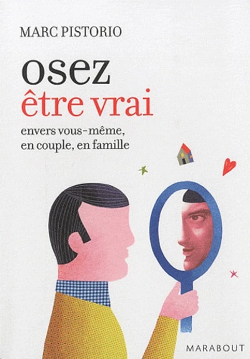 Osez être vrai : vérité et conséquences, envers soi, en couple et en famille