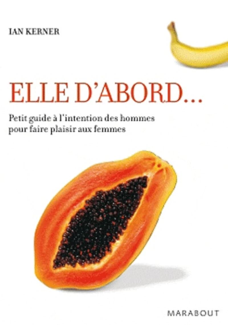 Elle d'abord : petit guide à l'intention des hommes pour faire plaisir aux femmes ([Nouvelle éd.]) Ian Kerner ; traduit de l'américain par Jacques Vaillancourt