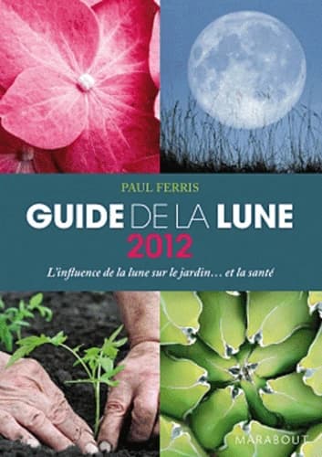 Guide 2012 de la lune : la lune et ses influences : jardinage, santé, minceur : jour après jour, choisir les meilleurs moments