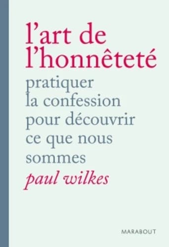 L'art de l'honnêteté : pratiquer la confession pour découvrir ce que nous sommes