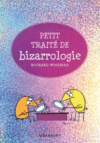 Petit traité de bizarrologie : la science derrière l'étrangeté de la vie quotidienne