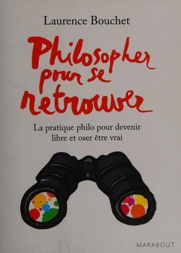 Philosopher pour se retrouver : la pratique philo pour devenir libre et oser être vrai