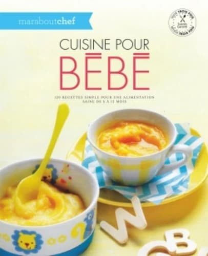 Cuisine pour bébé : une cuisine simple pour une alimentation saine de 6 à 12 mois